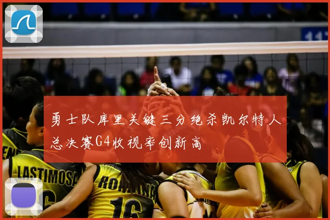 勇士队库里关键三分绝杀凯尔特人总决赛G4收视率创新高
