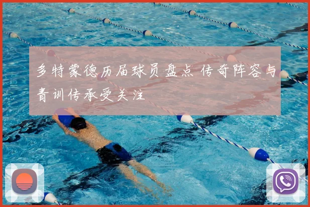 多特蒙德历届球员盘点 传奇阵容与青训传承受关注