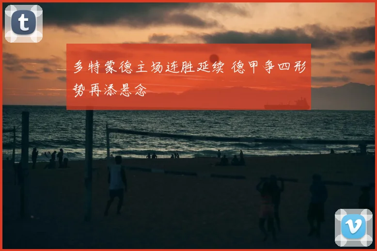 多特蒙德主场连胜延续 德甲争四形势再添悬念