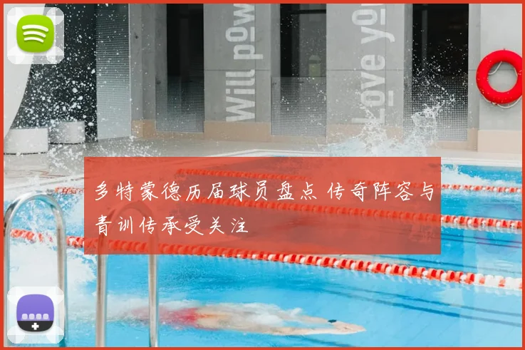 多特蒙德历届球员盘点 传奇阵容与青训传承受关注
