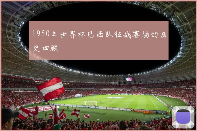 1950年世界杯巴西队征战赛场的历史回顾