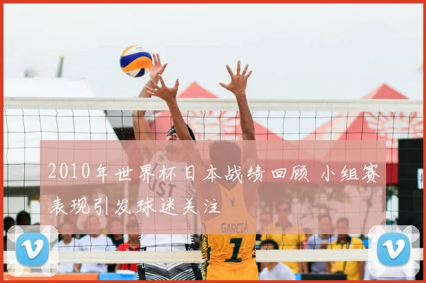 2010年世界杯日本战绩回顾 小组赛表现引发球迷关注